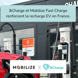 &Charge et Mobilize Fast Charge unissent leurs forces pour la recharge en France